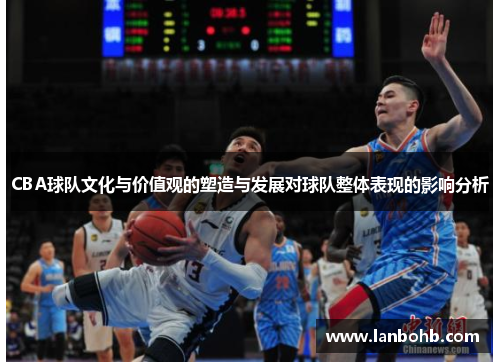 CBA球队文化与价值观的塑造与发展对球队整体表现的影响分析
